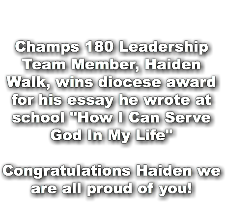 &nbsp;Champs 180 Leadership Team Member, Haiden Walk, wins diocese award for his essay he wrote at school "How I Can Serve God In My Life" Congratulations Haiden we are all proud of you!